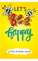 Let's Bee Happy - A Daily Gratitude Journal: Daily Positivity Diary to Develop Gratitude and Mindfulness with Prompts for Boys Girls Teens Men Women