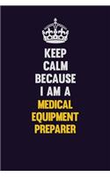 Keep Calm Because I Am A Medical Equipment Preparer: Motivational and inspirational career blank lined gift notebook with matte finish