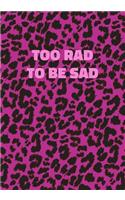 Too Rad To Be Sad: Pink Leopard Print Notebook With Funny Text On The Cover (Animal Skin Pattern). College Ruled (Lined) Journal. Wild Cat Theme with Cheetah Fur Desig