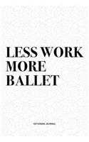 Less Work More Ballet: A 6x9 Inch Diary Notebook Journal With A Bold Text Font Slogan On A Matte Cover and 120 Blank Lined Pages Makes A Great Alternative To A Card