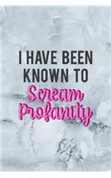 I Have Been Known To Scream Profanity