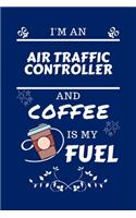 I'm An Air Traffic Controller And Coffee Is My Fuel: Perfect Gag Gift For An Air Traffic Controller Who Loves Their Coffee - Blank Lined Notebook Journal - 100 Pages 6 x 9 Format - Office - Work - Job 
