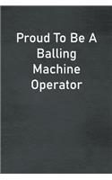 Proud To Be A Balling Machine Operator