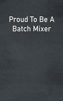 Proud To Be A Batch Mixer