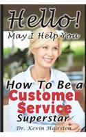 Hello, May I Help You?: How to Become a Customer Service Superstar
