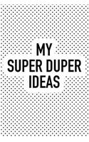 My Super Duper Ideas: A Matte 6x9 Inch Softcover Notebook Journal with 120 Blank Lined Pages and a Funny Sarcastic Cover Slogan