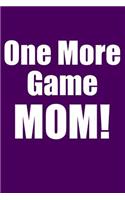 One More Game Mom!
