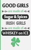 Good Girls Are Made of Sugar & Spices. Irish Girls Are Made of Whiskey on Ice