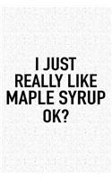 I Just Really Like Maple Syrup Ok?