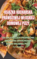 Ksi&#260;&#379;ka Kucharska Prawdziwej Wloskiej Domowej Pizzy