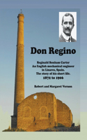 Don Regino: Reginald Bonham Carter. An English mechanical engineer in Linares, Spain. The story of his short life 1872 to 1906