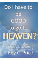 Do I Have to be GOOD to go to Heaven?