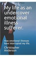 My Life as an Undercover Emotional Illness Sufferer.
