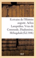 Ecrivains de l'Histoire Auguste. Aelius Lampridius. Vvies de Commode, de Diadumène, d'Héliogabale: D'Alexandre-Sévère