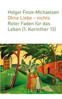 Ohne Liebe - Nichts: Roter Faden Fur Das Leben (1. Korinther 13)