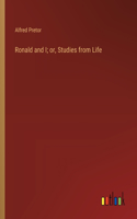 Ronald and I; or, Studies from Life