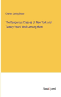 Dangerous Classes of New York and Twenty Years' Work Among them