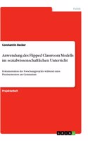 Anwendung des Flipped Classroom Modells im sozialwissenschaftlichen Unterricht: Dokumentation des Forschungprojekts während eines Praxissemesters am Gymnasium
