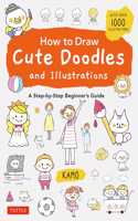 How to Draw Cute Doodles and Illustrations: A Step-By-Step Beginner's Guide [With Over 1000 Illustrations]