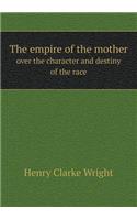 The Empire of the Mother Over the Character and Destiny of the Race