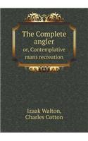 The Complete angler or, Contemplative mans recreation: (English)