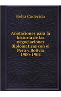 Anotaciones Para La Historia de Las Negociaciones Diplomaticas Con El Perú Y Bolivia 1900-1904