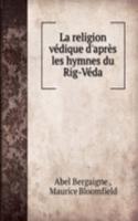 La religion vedique d'apres les hymnes du Rig-Veda
