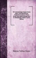 M.T. Ciceronis Quae Exstant Omnia Opera, Cum Deperditorum Fragmentis in Quatuor Partes Divisa, Item Indices Quinque Novi Et Absolutissimi, Volume 5 (Latin Edition)
