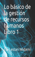Lo básico de la gestión de recursos humanos Libro 1