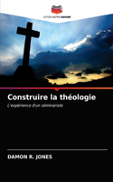 Construire la théologie