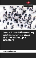 How a turn-of-the-century existential crisis gives birth to anti-utopia monsters