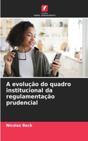 A evolução do quadro institucional da regulamentação prudencial