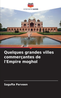 Quelques grandes villes commerçantes de l'Empire moghol