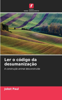 Ler o código da desumanização