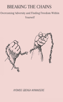 Breaking the Chains: Overcoming Adversity and Finding Freedom Within Yourself