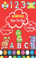 Animal Dot To Tot activity Book for Todders: 100 Fun Connect The Dots Books for Kids Age 3, 4, 5, 6, 7, 8 - Easy Kids Dot To Dot Books Ages 4-6 3-8 3-5 6-8 (Boys & Girls Connect The Dots Activi