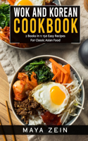 Wok And Korean Cookbook: 2 Books In 1: 150 Easy Recipes For Classic Asian Food