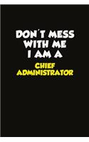 Don't Mess With Me I Am A Chief Administrator