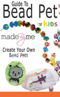 Guide To Bead Pet For Kids: Made By Me Create Your Own Bead Pets