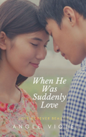 When He Was Suddenly Love, A Story