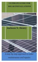 Ultimate Guide for Solar Installations: A step-by-step approach to solar maintenance and repairs