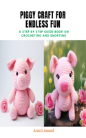 Piggy Craft for Endless Fun: A Step by Step Guide Book on Crocheting and Snorting