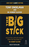 Big Stick: Collected and Applied Wisdom from the Teachings of Dr. Robert Glover