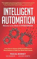 Intelligent Automation: Welcome To The World Of Hyperautomation: Learn How To Harness Artificial Intelligence To Boost Business & Make Our World More Human