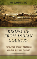 Rising Up from Indian Country – The Battle of Fort Dearborn and the Birth of Chicago