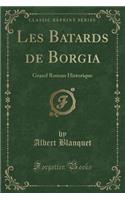 Les Batards de Borgia: Grand Roman Historique (Classic Reprint)