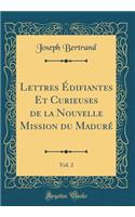 Lettres Ã?difiantes Et Curieuses de la Nouvelle Mission Du MadurÃ©, Vol. 2 (Classic Reprint)