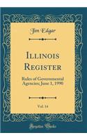 Illinois Register, Vol. 14: Rules of Governmental Agencies; June 1, 1990 (Classic Reprint)
