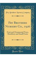 Fry Brothers Nursery Co., 1926: Fruit and Ornamental Trees, Shrubbery and Small Fruits (Classic Reprint)