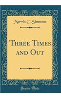 Three Times and Out (Classic Reprint)